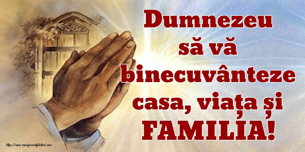 Dumnezeu să vă binecuvânteze casa, viața și FAMILIA!
