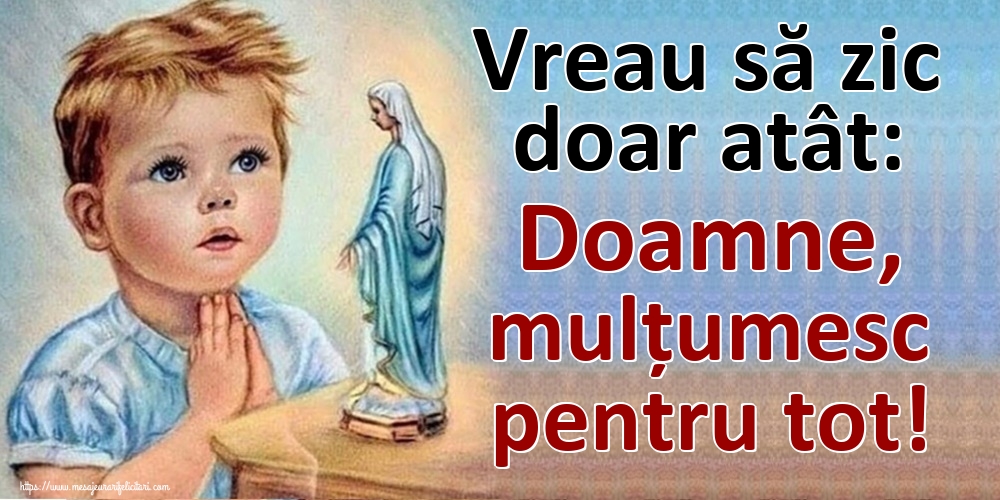 Vreau să zic doar atât: Doamne, mulțumesc pentru tot!