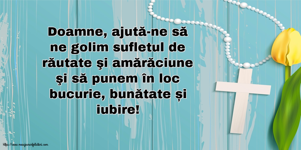 Religioase Doamne, ajută-ne să ne golim sufletul de răutate...