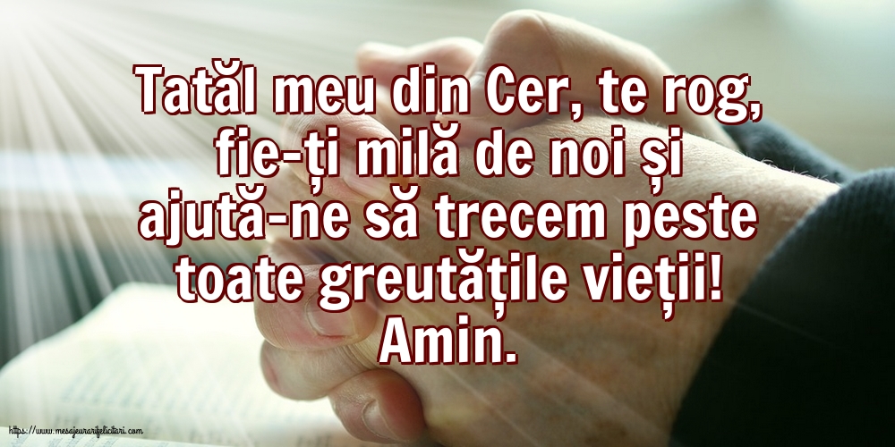 Religioase Amin. Tatăl meu din Cer, ajută-ne să trecem peste toate greutățile vieții!