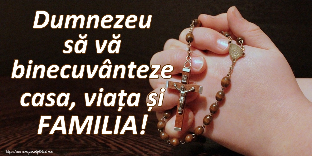 Dumnezeu să vă binecuvânteze casa, viața și FAMILIA!