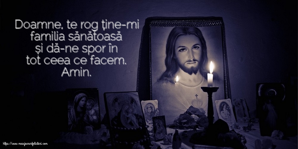 Religioase Doamne, te rog ține-mi familia sănătoasă și dă-ne spor în tot ceea ce facem