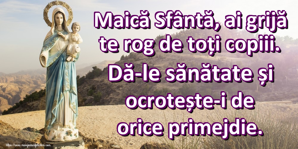 Imagini religioase - Maică Sfântă, ai grijă te rog de toți copiii. Dă-le sănătate și ocrotește-i de orice primejdie. - mesajeurarifelicitari.com
