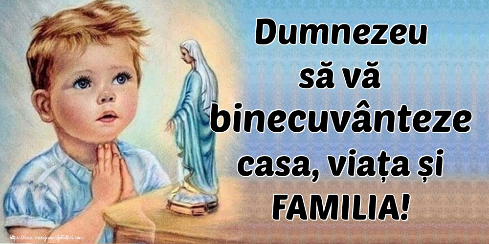 Dumnezeu să vă binecuvânteze casa, viața și FAMILIA!