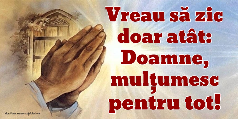 Vreau să zic doar atât: Doamne, mulțumesc pentru tot!