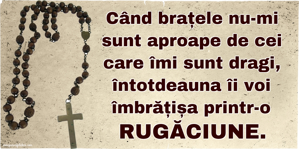 Imagini religioase - Când brațele nu-mi sunt aproape de cei care îmi sunt dragi - mesajeurarifelicitari.com