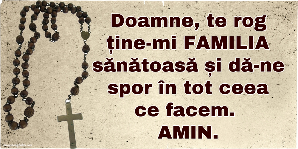 Doamne, te rog ține-mi familia sănătoasă și dă-ne spor în tot ceea ce facem