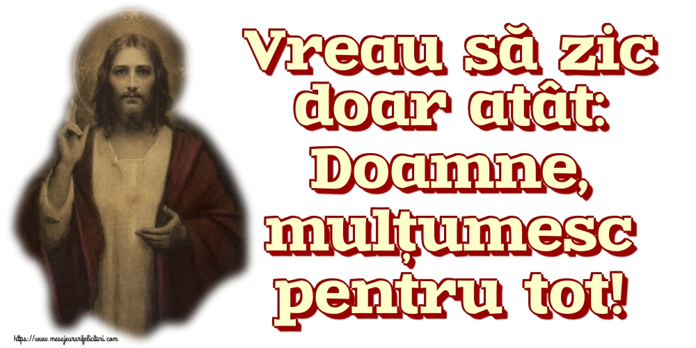 Imagini religioase - Vreau să zic doar atât: Doamne, mulțumesc pentru tot! - mesajeurarifelicitari.com