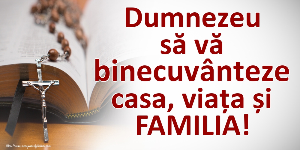 Dumnezeu să vă binecuvânteze casa, viața și FAMILIA!