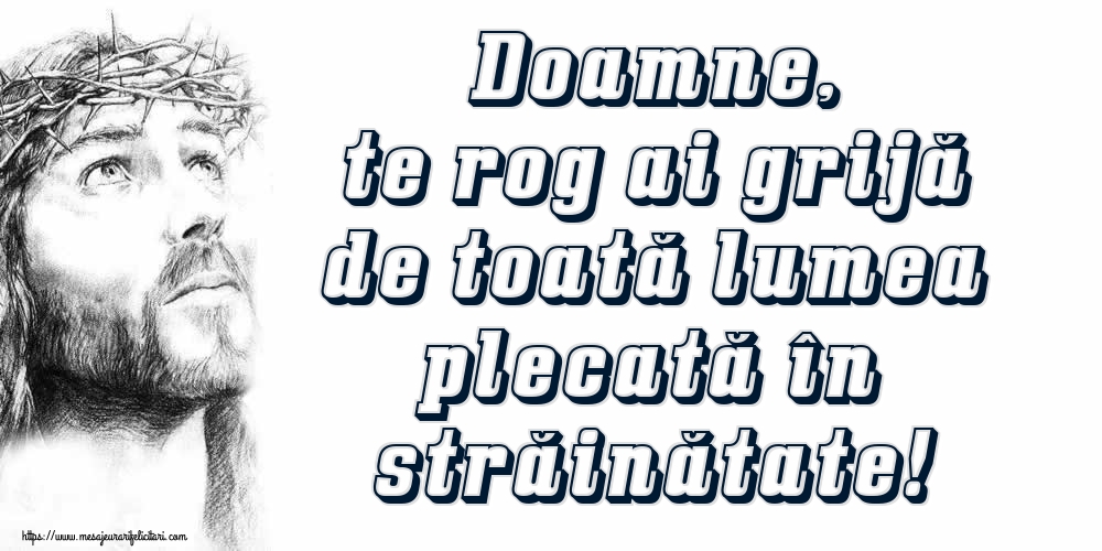 Doamne, te rog ai grijă de toată lumea plecată în străinătate!