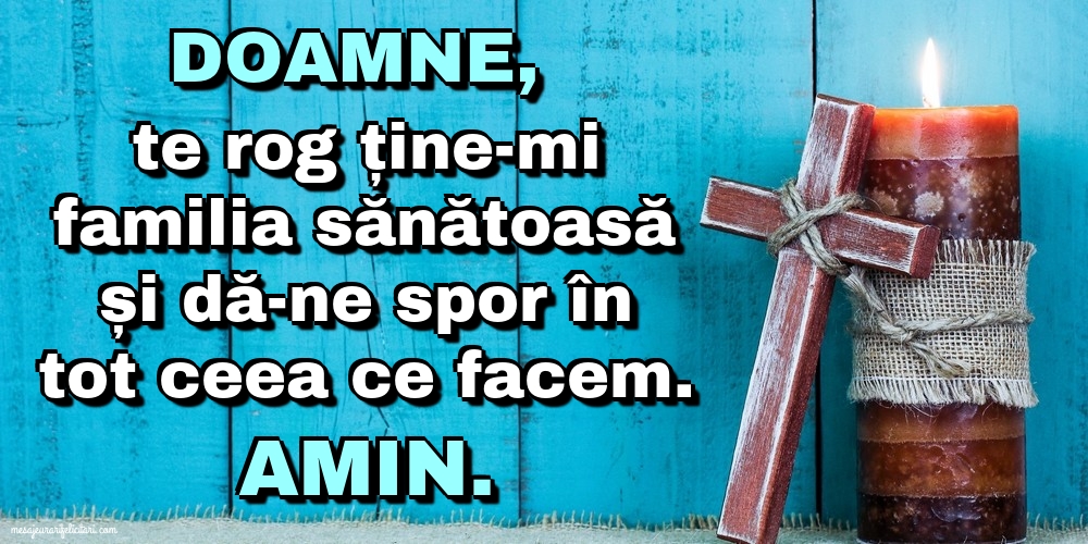 Doamne, te rog ține-mi familia sănătoasă și dă-ne spor în tot ceea ce facem