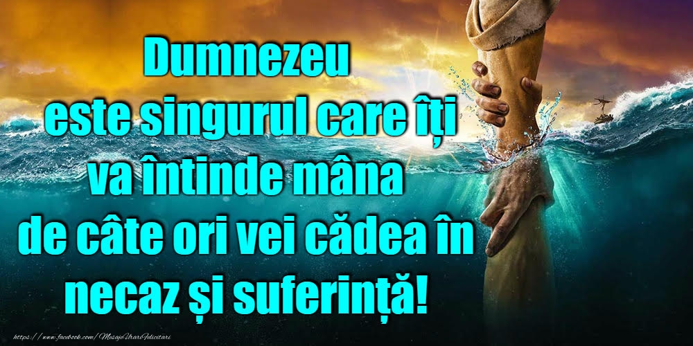 Imagini religioase - Dumnezeu este singurul care iti ma intinde mana - mesajeurarifelicitari.com