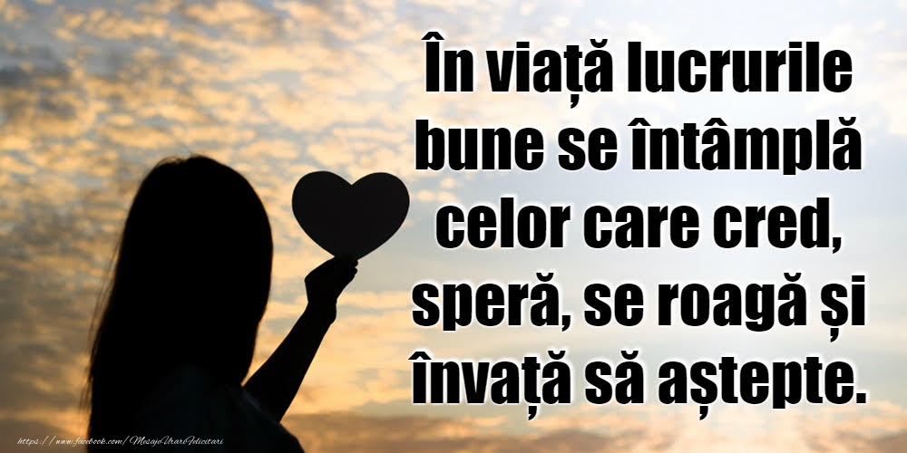 Imagini religioase - În viață lucrurile bune se întâmplă celor care cred - mesajeurarifelicitari.com