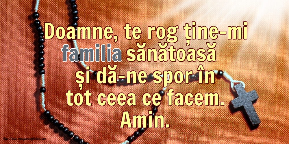 Religioase Doamne, te rog ține-mi familia sănătoasă și dă-ne spor în tot ceea ce facem