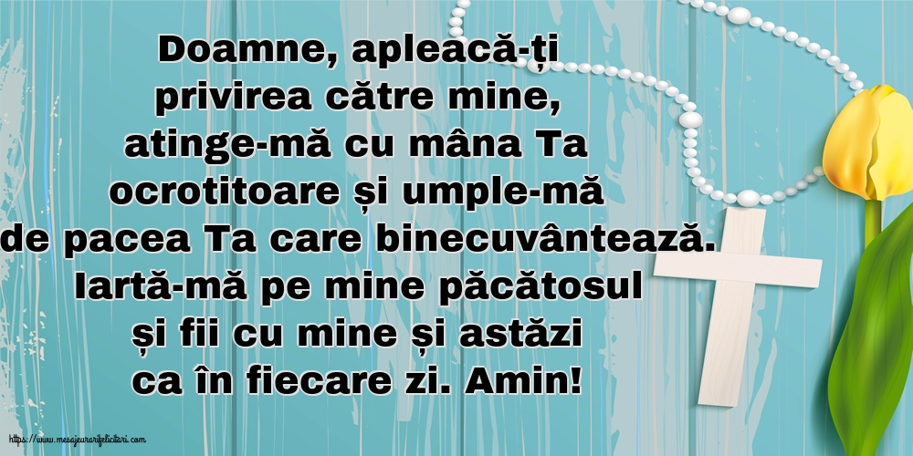 Religioase Iartă-mă pe mine păcătosul și fii cu mine și astăzi ca în fiecare zi. Amin!