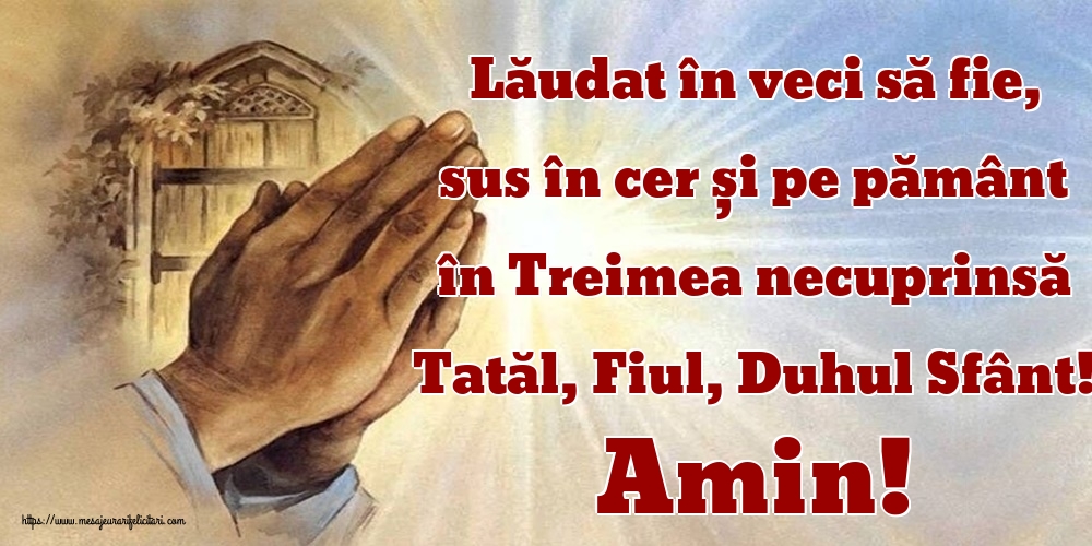 Imagini religioase - Lăudat în veci să fie, sus în cer și pe pământ în Treimea necuprinsă Tatăl, Fiul, Duhul Sfânt! Amin! - mesajeurarifelicitari.com