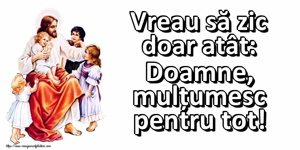 Imagini religioase - Vreau să zic doar atât: Doamne, mulțumesc pentru tot! - mesajeurarifelicitari.com