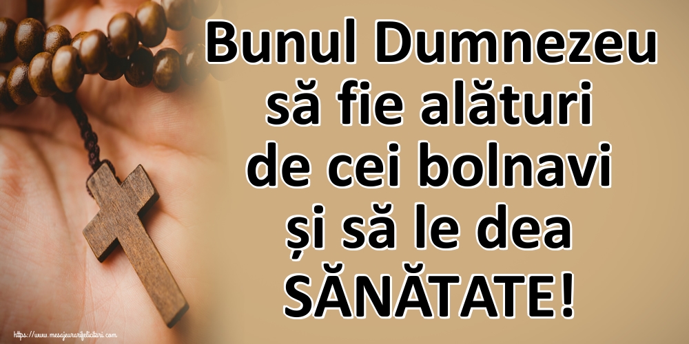 Imagini religioase - Bunul Dumnezeu să fie alături de cei bolnavi și să le dea SĂNĂTATE! - mesajeurarifelicitari.com