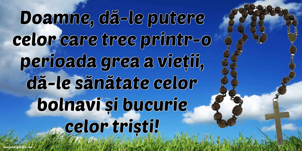 Imagini religioase - Doamne, dă-le putere celor care trec printr-o perioada grea a vieții - mesajeurarifelicitari.com