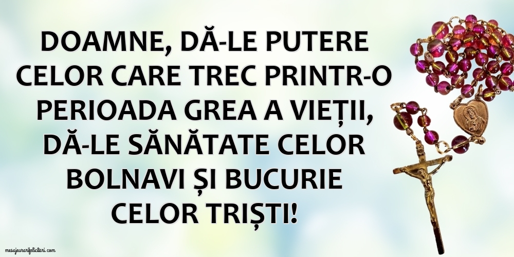 Imagini religioase - Doamne, dă-le putere celor care trec printr-o perioada grea a vieții - mesajeurarifelicitari.com