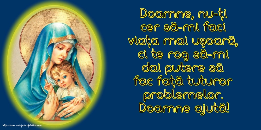 Religioase Doamne ajută! Doamne, nu-ţi cer să-mi faci viaţa mai uşoară
