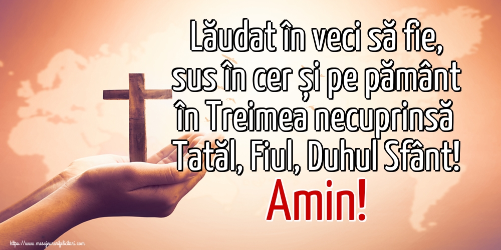 Imagini religioase - Lăudat în veci să fie, sus în cer și pe pământ în Treimea necuprinsă Tatăl, Fiul, Duhul Sfânt! Amin! - mesajeurarifelicitari.com