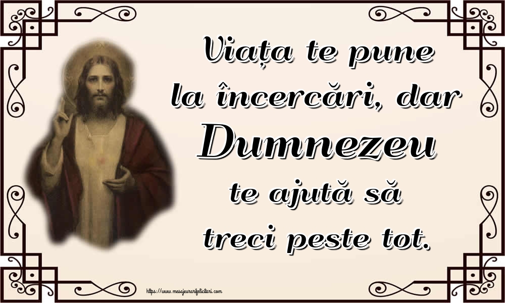 Imagini religioase - Viața te pune la încercări, dar Dumnezeu te ajută să treci peste tot. - mesajeurarifelicitari.com