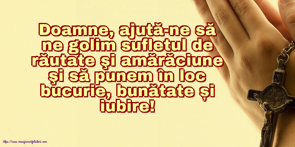 Religioase Doamne, ajută-ne să ne golim sufletul de răutate...