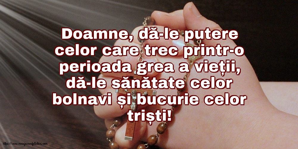 Religioase Doamne, dă-le putere celor care trec printr-o perioada grea a vieții