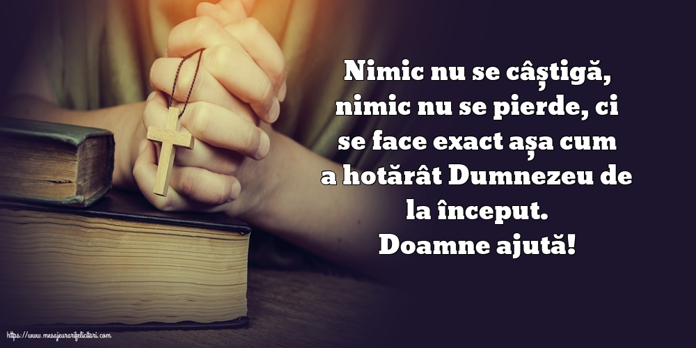 Religioase Doamne ajută! Nimic nu se câștigă, nimic nu se pierde...
