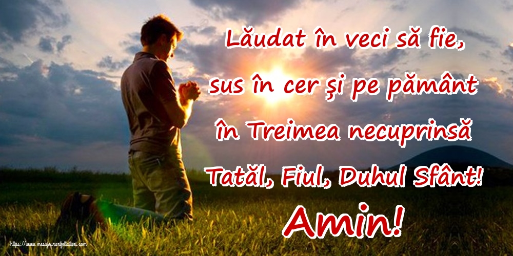 Imagini religioase - Lăudat în veci să fie, sus în cer și pe pământ în Treimea necuprinsă Tatăl, Fiul, Duhul Sfânt! Amin! - mesajeurarifelicitari.com