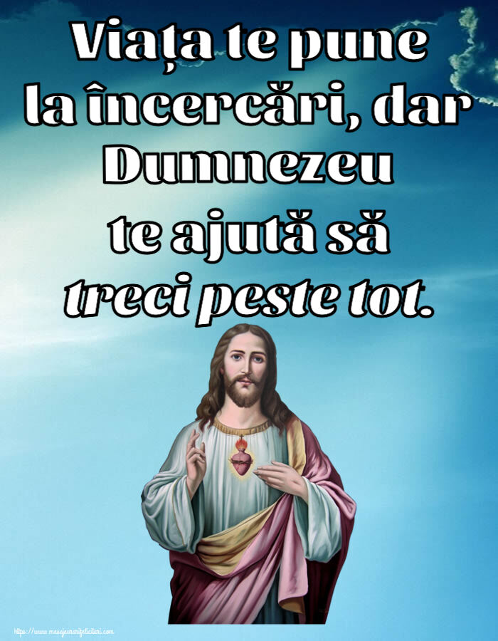 Religioase Viața te pune la încercări, dar Dumnezeu te ajută să treci peste tot.
