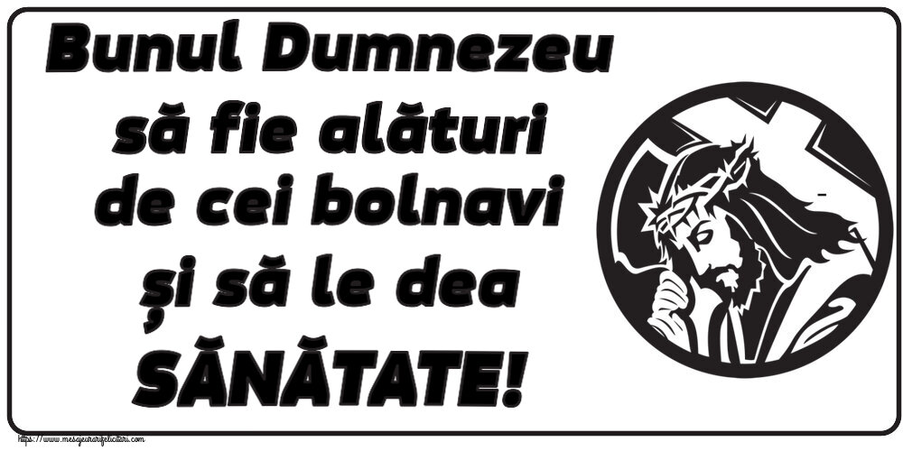 Religioase Bunul Dumnezeu să fie alături de cei bolnavi și să le dea SĂNĂTATE!
