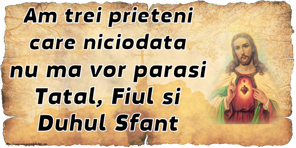 Religioase Am trei prieteni care niciodata nu ma vor parasi Tatal, Fiul si Duhul Sfant