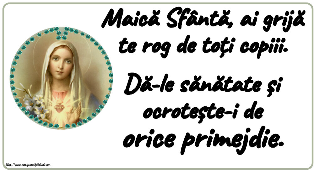 Religioase Maică Sfântă, ai grijă te rog de toți copiii. Dă-le sănătate și ocrotește-i de orice primejdie.