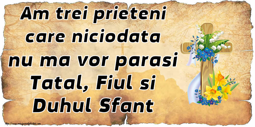 Religioase Am trei prieteni care niciodata nu ma vor parasi Tatal, Fiul si Duhul Sfant