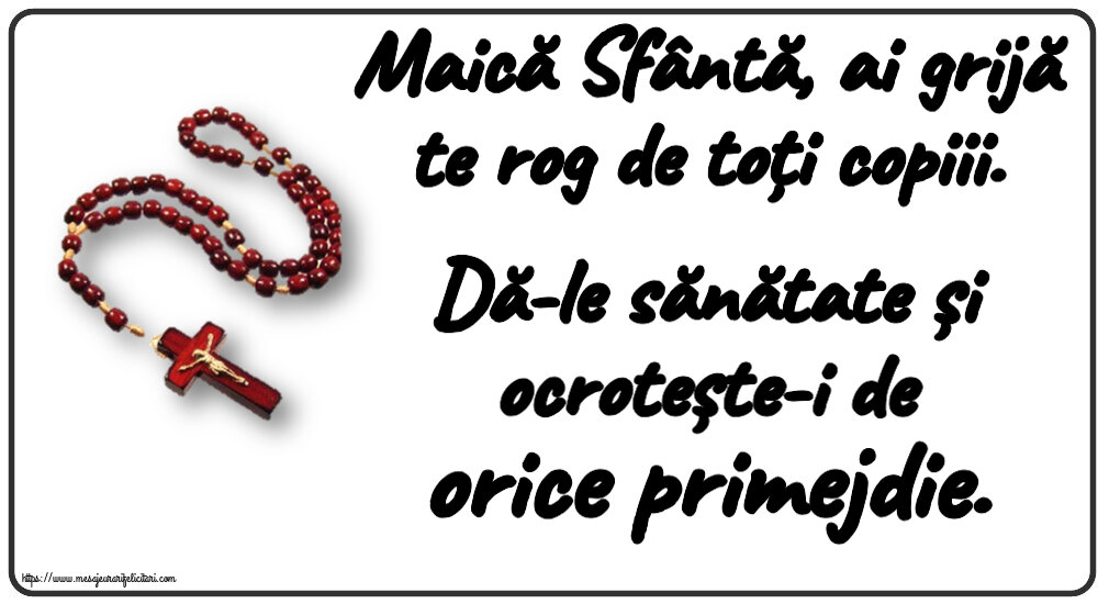 Maică Sfântă, ai grijă te rog de toți copiii. Dă-le sănătate și ocrotește-i de orice primejdie.