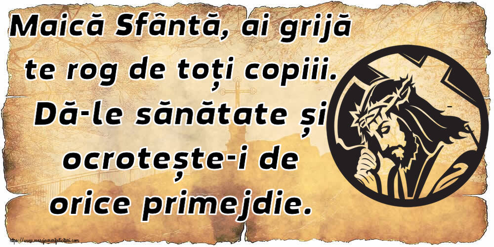 Religioase Maică Sfântă, ai grijă te rog de toți copiii. Dă-le sănătate și ocrotește-i de orice primejdie.