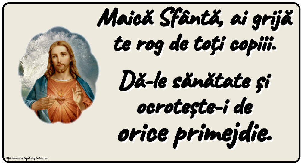 Imagini religioase - ✝️✝️✝️ Maică Sfântă, ai grijă te rog de toți copiii. Dă-le sănătate și ocrotește-i de orice primejdie. - mesajeurarifelicitari.com