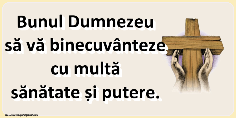 Religioase Bunul Dumnezeu să vă binecuvânteze cu multă sănătate și putere.