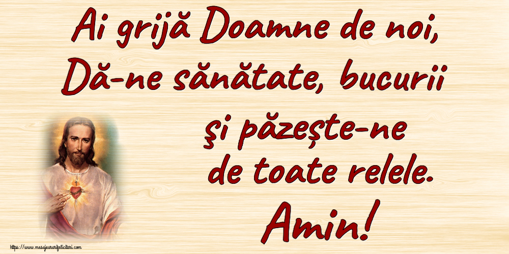 Religioase Ai grijă Doamne de noi, Dă-ne sănătate, bucurii şi păzește-ne de toate relele. Amin!