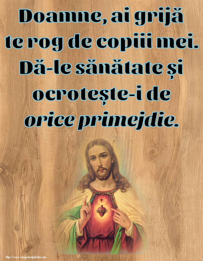 Religioase Doamne, ai grijă te rog de copiii mei. Dă-le sănătate și ocrotește-i de orice primejdie.