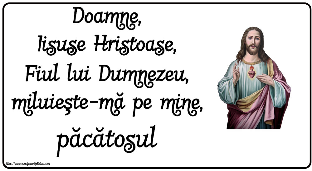 Religioase Doamne, Iisuse Hristoase, Fiul lui Dumnezeu, miluieşte-mă pe mine, păcătosul