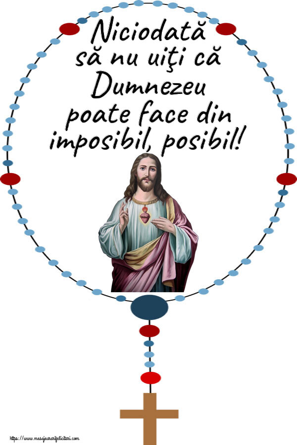 Religioase Niciodată să nu uiţi că Dumnezeu poate face din imposibil, posibil!