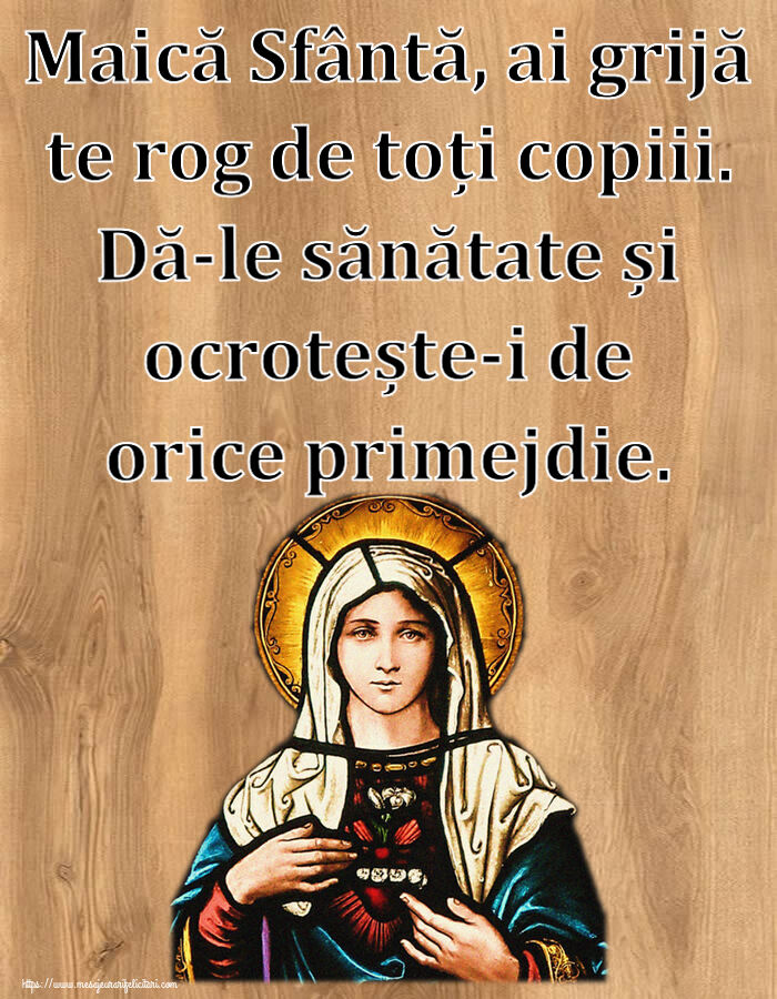 Religioase Maică Sfântă, ai grijă te rog de toți copiii. Dă-le sănătate și ocrotește-i de orice primejdie.