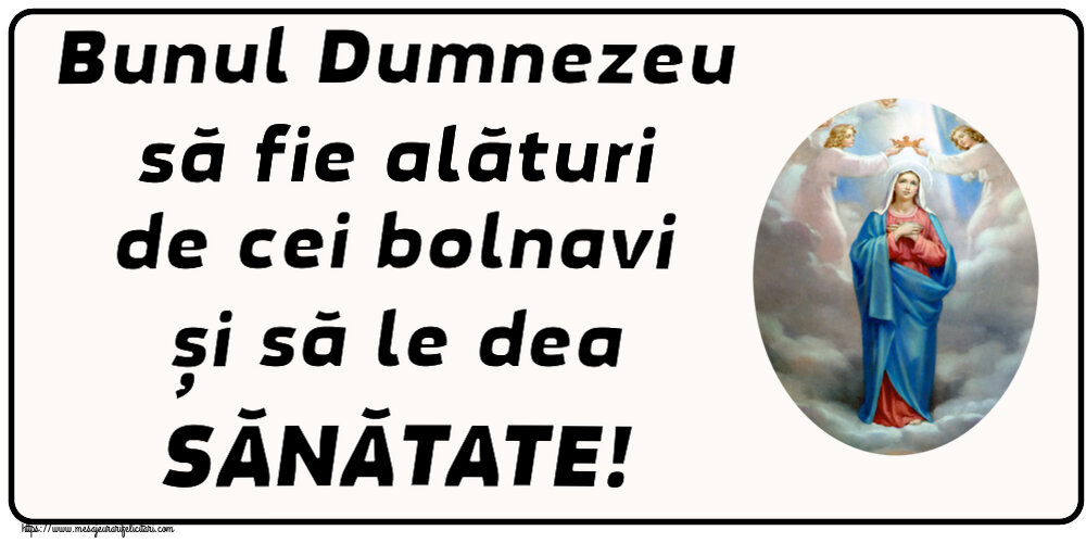 Religioase Bunul Dumnezeu să fie alături de cei bolnavi și să le dea SĂNĂTATE!