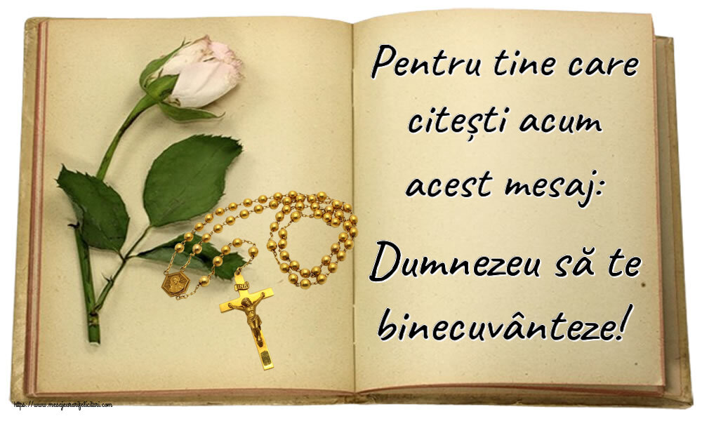 Religioase Pentru tine care citești acum acest mesaj: Dumnezeu să te binecuvânteze!