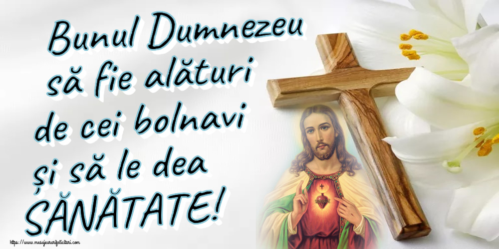 Religioase Bunul Dumnezeu să fie alături de cei bolnavi și să le dea SĂNĂTATE!