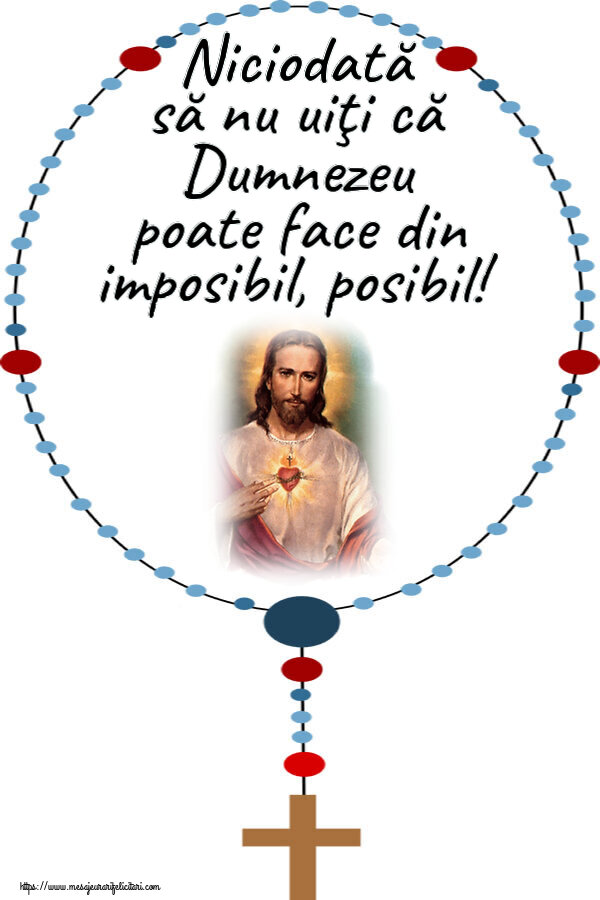 Religioase Niciodată să nu uiţi că Dumnezeu poate face din imposibil, posibil!