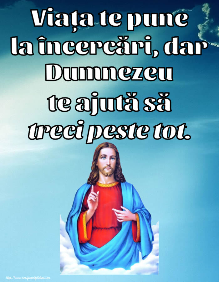 Religioase Viața te pune la încercări, dar Dumnezeu te ajută să treci peste tot.